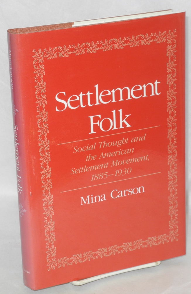 Cat.No: 10004 Settlement folk: social thought and the American settlement movement, 1885-1930. Mina Carson.
