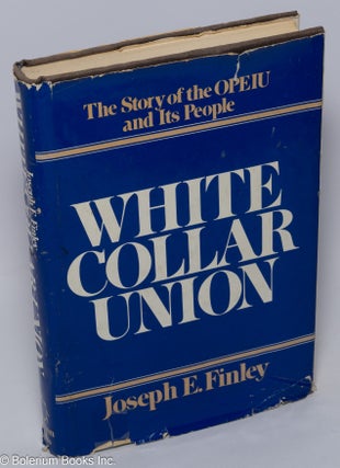 Cat.No: 100049 White collar union; the story of the OPEIU and its people. Joseph E. Finley