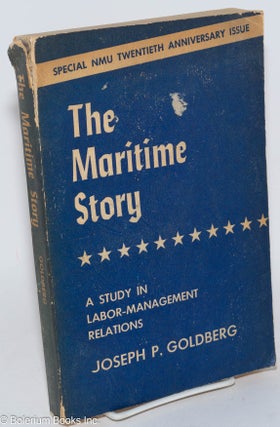 Cat.No: 100336 The maritime story; a study in labor-management relations. Joseph P. Goldberg