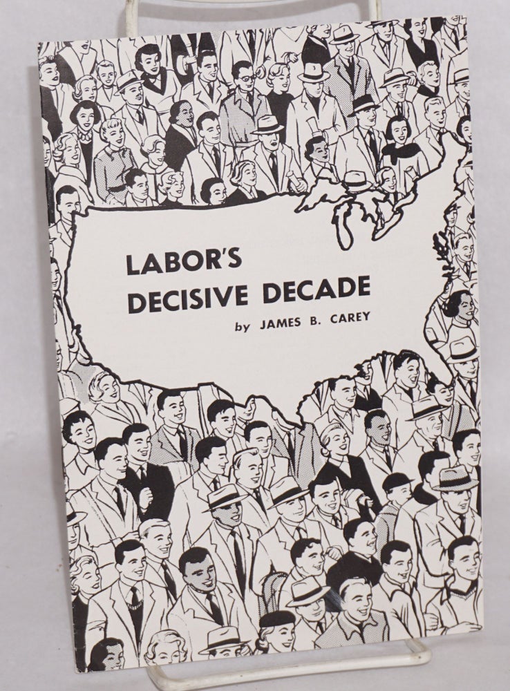 Cat.No: 100426 Labor's decisive decade. James B. Carey.