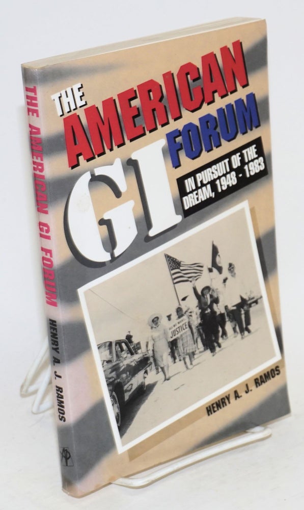 Cat.No: 100548 The American GI Forum; in pursuit of the dream, 1948-1983. Henry A. J. Ramos, Raul Yzaguirre.