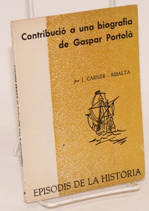 Cat.No: 100556 Contribució a un biografia de Gaspar Portolà. J. Carner-Ribalta