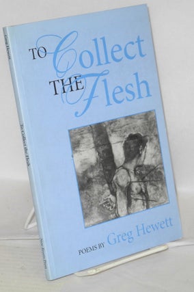 Cat.No: 100591 To collect the flesh; poems. Greg Hewett