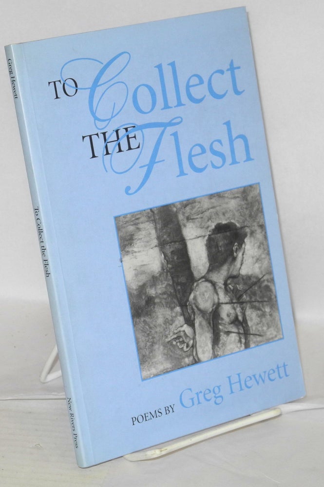 Cat.No: 100591 To collect the flesh; poems. Greg Hewett.