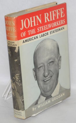 Cat.No: 1006 John Riffe of the Steelworkers: American labor statesman. William Grogan