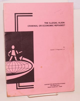 Cat.No: 10067 The Illegal Alien: criminal or economic refugee? Austin T. Fragomen, Jr