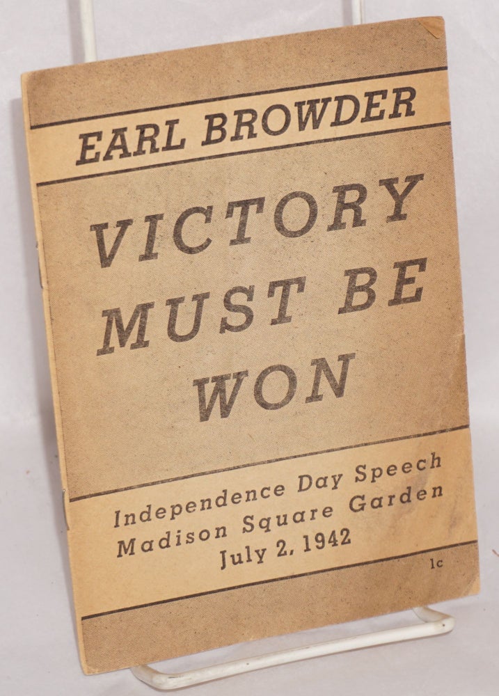 Cat.No: 100699 Victory Must Be Won: Independence day speech, Madison Square Garden, July 2, 1942. Earl Browder.