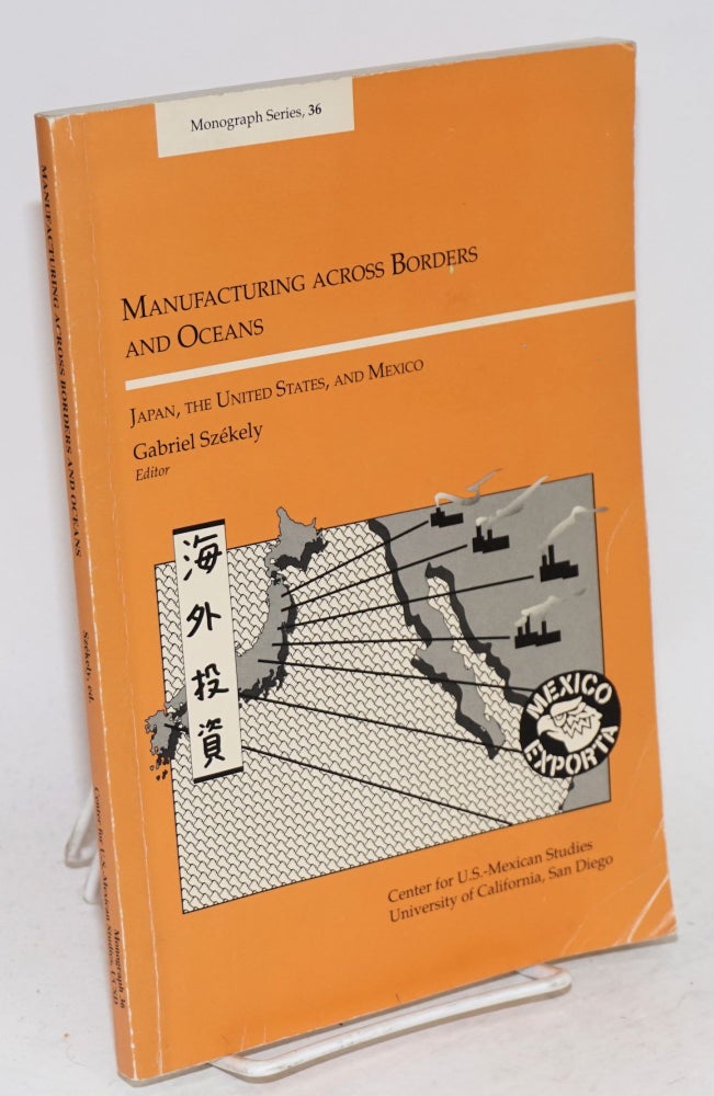 Cat.No: 100733 Manufacturing across borders and oceans; Japan, the United States, and Mexico. Gabriel Széleky, ed.