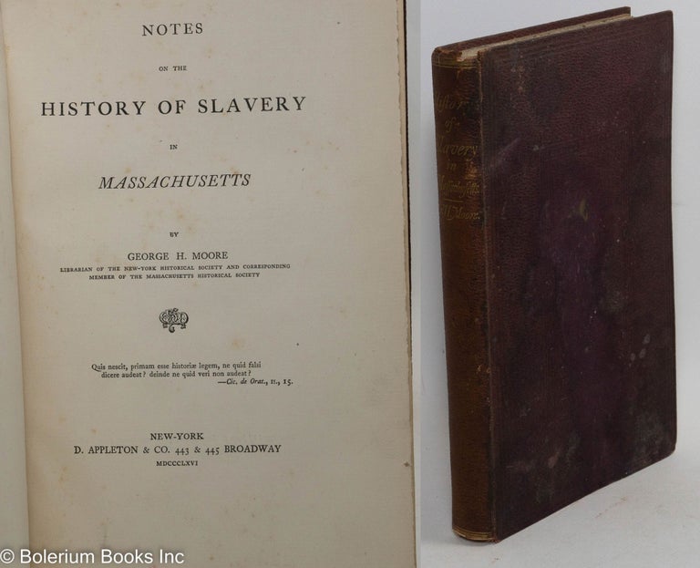 Cat.No: 101093 Notes on the history of slavery in Massachusetts. George H. Moore.