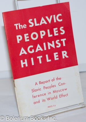 Cat.No: 101289 The Slavic peoples against Hitler: A report on the Slavic Conference in...