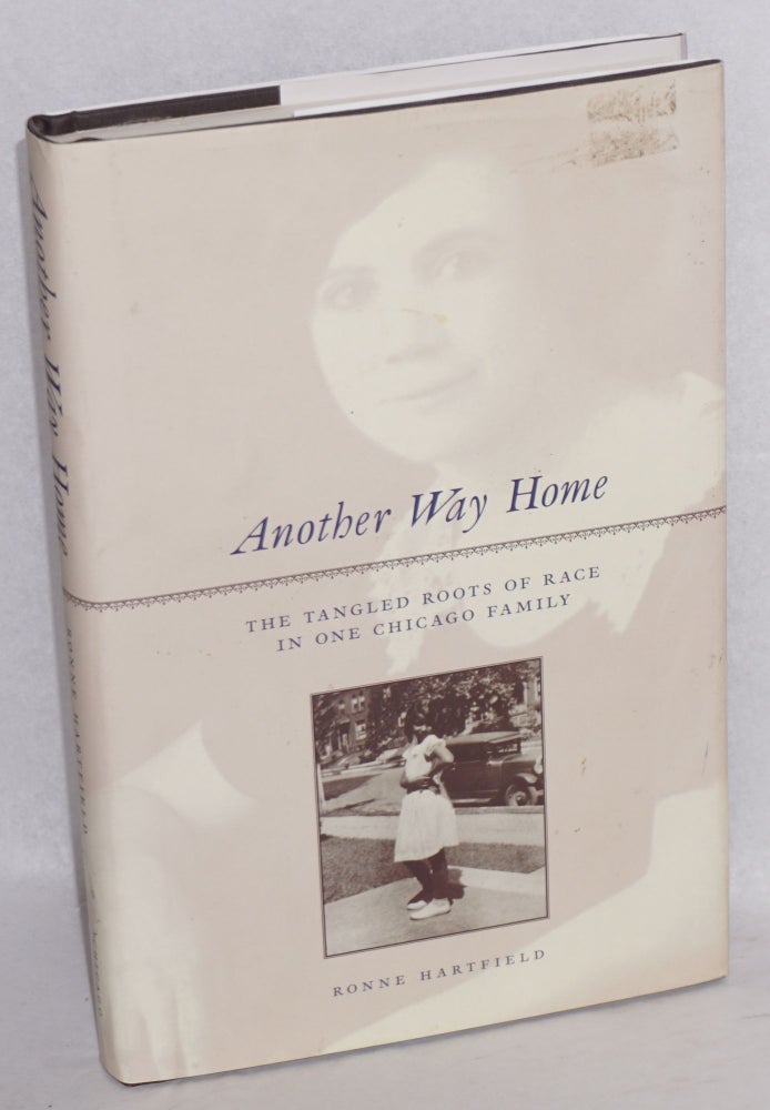 Cat.No: 101326 Another way home; the tangled roots of race in one Chicago family. Ronne Hartfield.