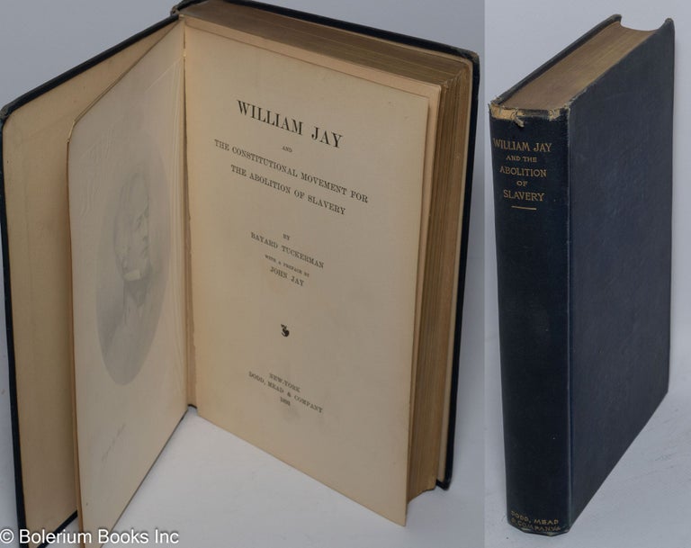 Cat.No: 101368 William Jay and the constitutional movement for the abolition of slavery, with a preface by John Jay. Bayard Tuckerman.