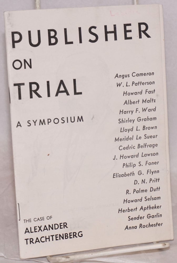Cat.No: 101456 Publisher on trial, a symposium. The case of Alexander Trachtenberg. Alexander Trachtenberg.