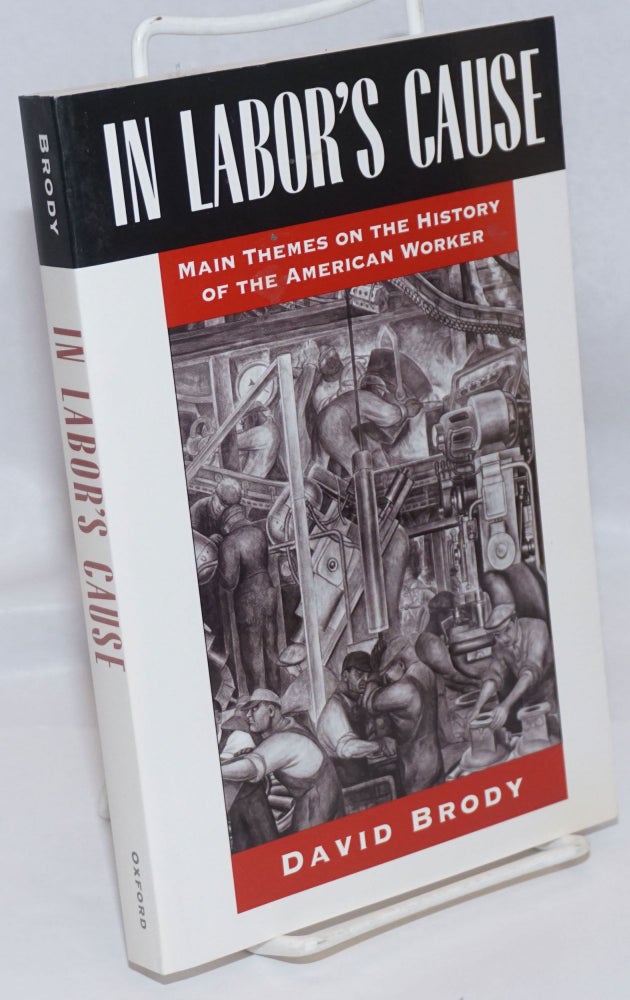 Cat.No: 101585 In labor's cause: main themes on the history of the American worker. David Brody.