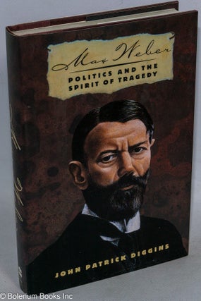 Cat.No: 101620 Max Weber: politics and the spirit of tragedy. John Patrick Diggins
