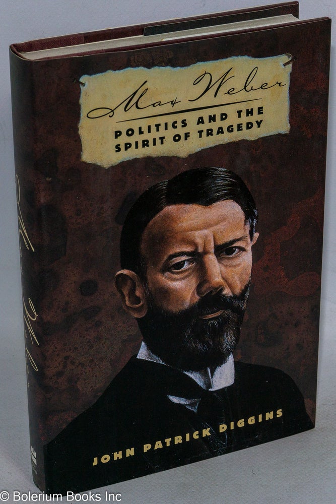 Cat.No: 101620 Max Weber: politics and the spirit of tragedy. John Patrick Diggins.