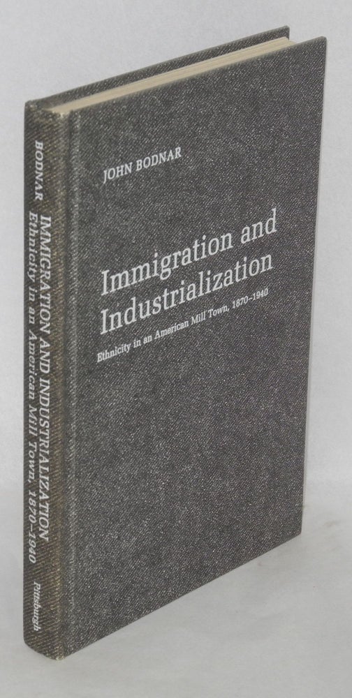 Cat.No: 101720 Immigration and industrialization: ethnicity in an American mill town, 1870-1940. John Bodnar.