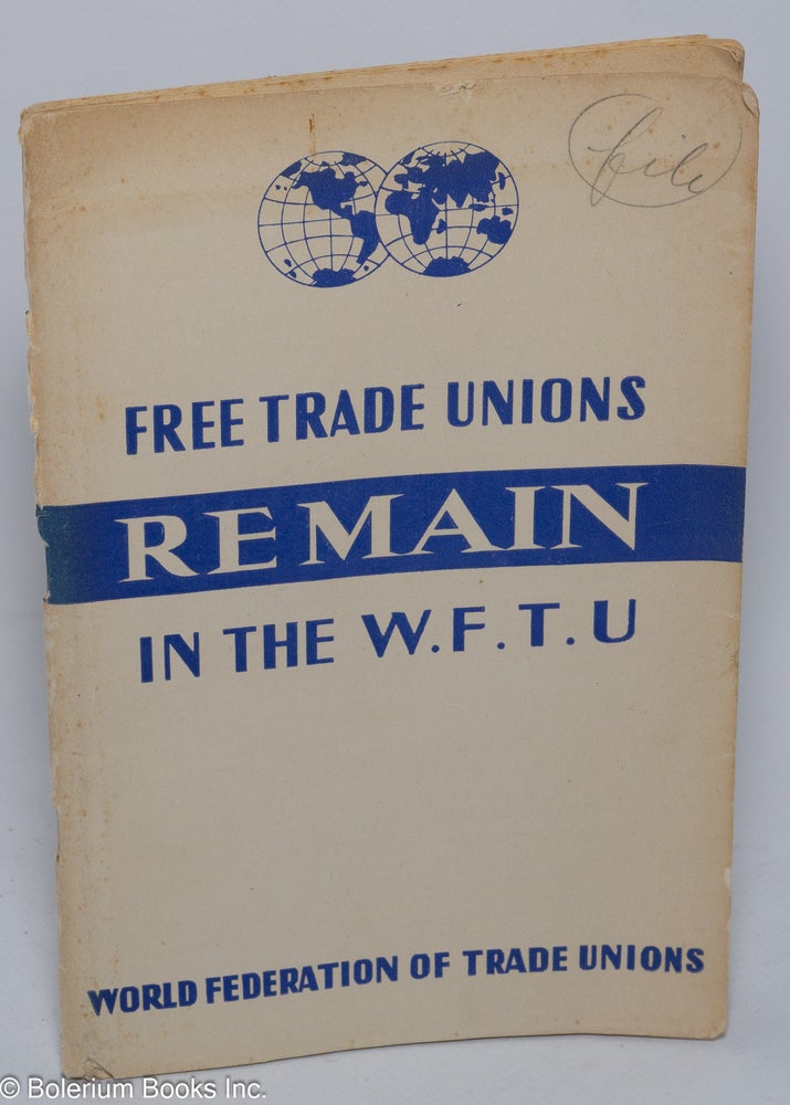 Cat.No: 101797 Free trade unions remain in the W. F. T. U.: World Federation of Trade Unions. Executive Committee of the W. F. T. U.