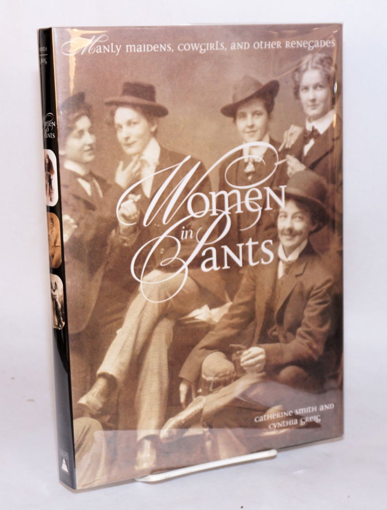 Cat.No: 101895 Women in pants; manly maidens, cowgirls, and other renegades. Catherine Smith, Cynthia Greig.