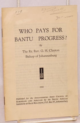 Cat.No: 102271 Who pays for Bantu progress? The Right Reverend G. H. Clayton, Bishop of...