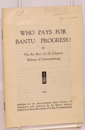 Cat.No: 102271 Who pays for Bantu progress? The Right Reverend G. H. Clayton, Bishop of...