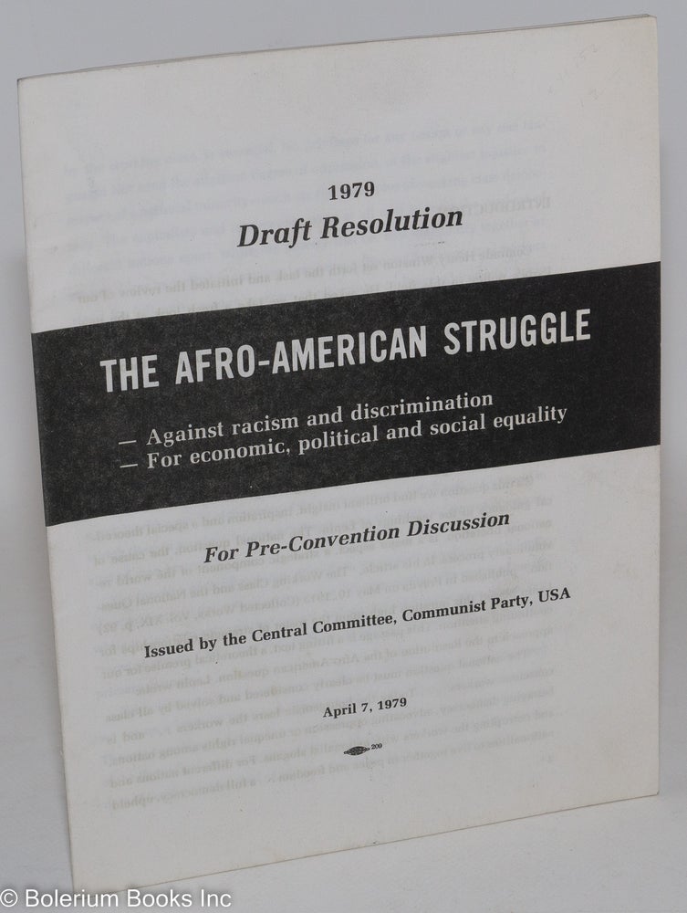 Cat.No: 102328 The Afro-American struggle; - against racism and discrimination; -for economic, political and social equality; 1979 draft resolution. For pre-convention discussion. Communist Party. Central Committee.