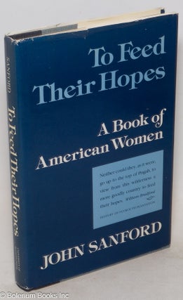Cat.No: 102511 To feed their hopes: a book of American women. John Sanford, Annette K....