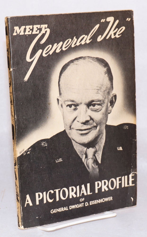 Cat.No: 102520 Meet General 'Ike': a pictorial profile of General Dwight D. Eisenhower. Irving I. Friedman.