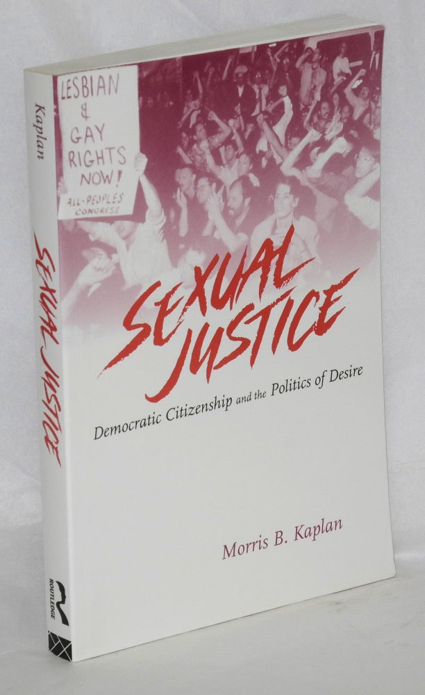 Cat.No: 102602 Sexual justice; democratic citizenship and the politics of desire. Morris B. Kaplan.