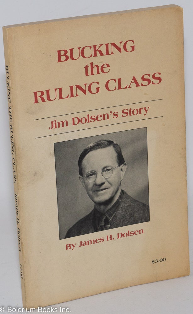 Cat.No: 102971 Bucking the ruling class; Jim Dolsen's story. James H. Dolsen.