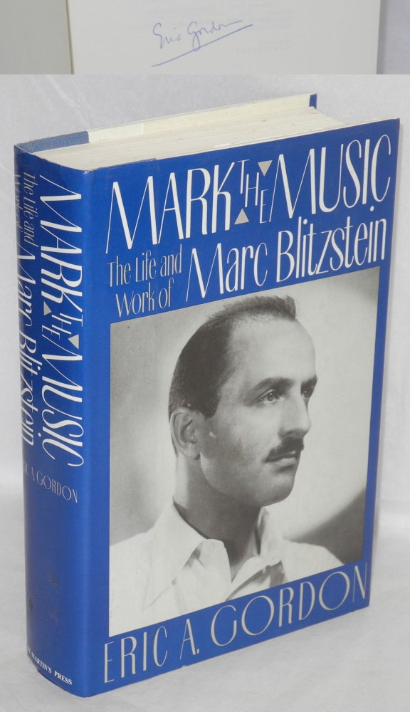 Cat.No: 102997 Mark the music: the life and work of Marc Blitzstein. Eric A. Gordon.