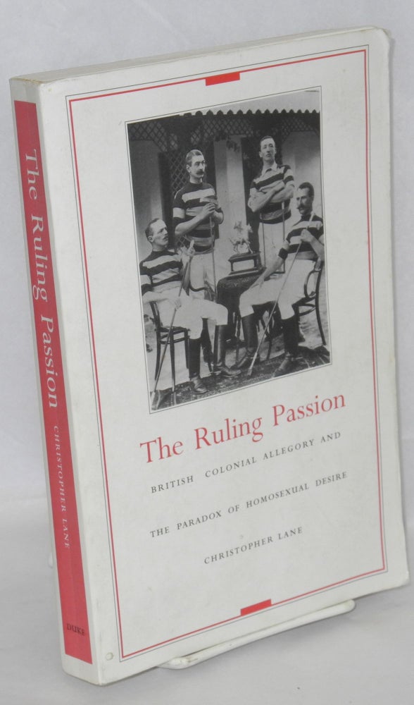 Cat.No: 103060 The ruling passion; British colonial allegory and the paradox of homosexual desire. Christopher Lane.