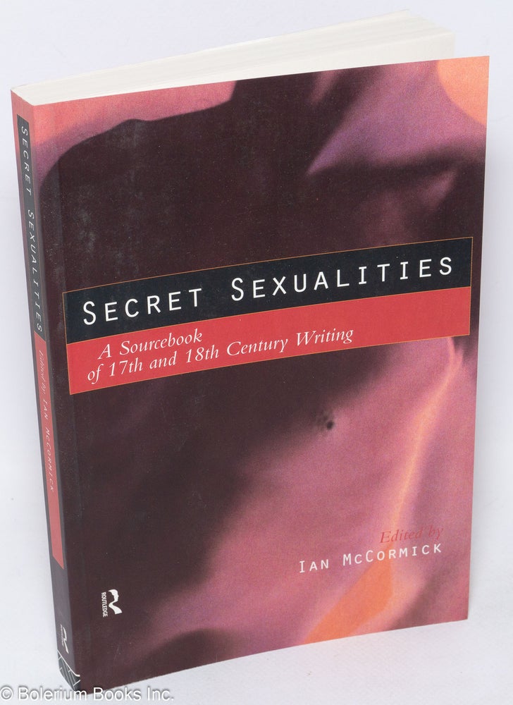 Cat.No: 103061 Secret sexualities: a sourcebook of 17th and 18th century writing. Ian McCormick.