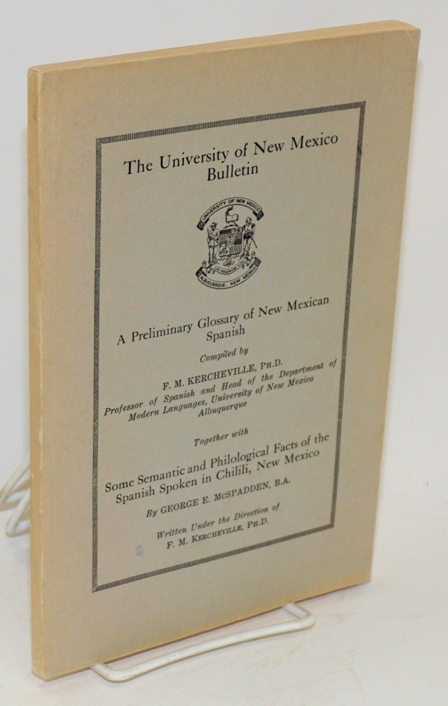 Cat.No: 10319 The University of New Mexico Bulletin: A preliminary glossary of New Mexican Spanish together with some semantic and philological facts of the Spanish spoken in Chilili, New Mexico by George E. McSpadden, Volume 5, Number 3 (July 15, 1934). F. M. Kercheville, George E. McSpadden, compiler.