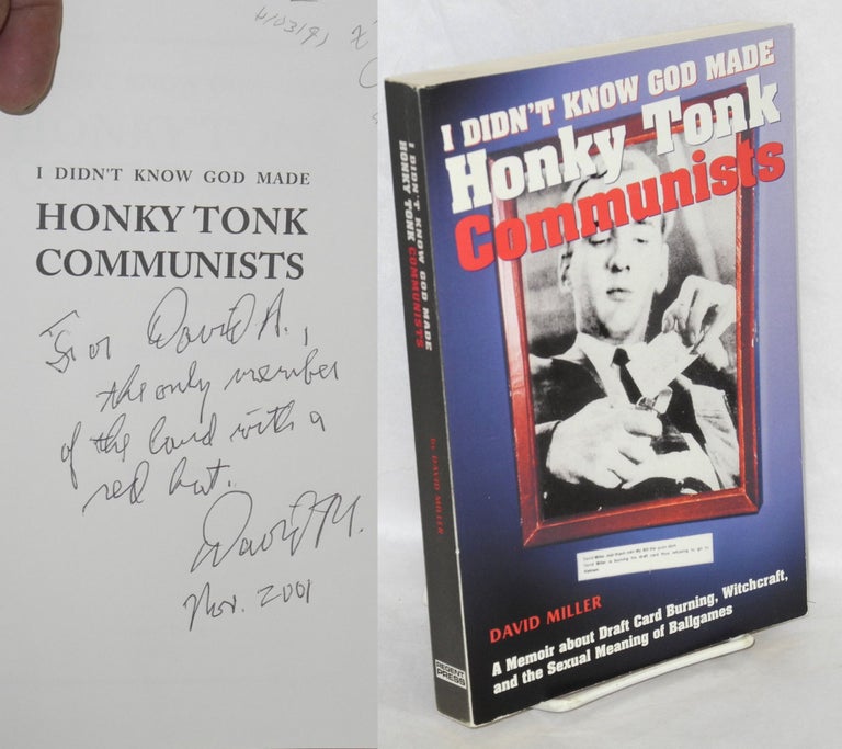 Cat.No: 103191 I didn't know God made honky tonk communists. A memoir about draft card burning, witchcraft & the sexual meaning of ballgames. David Miller.