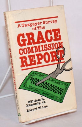 Cat.No: 103240 A taxpayer survey of the Grace commission report [by] William R. Kennedy,...