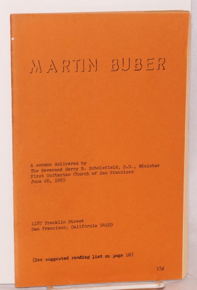 Cat.No: 103257 Martin Buber; a sermon delivered by the Reverend Harry B. Scholefield Minister First Unitarian Church of San Francisco, June 20, 1965. Reverend Harry B. Scholefield.