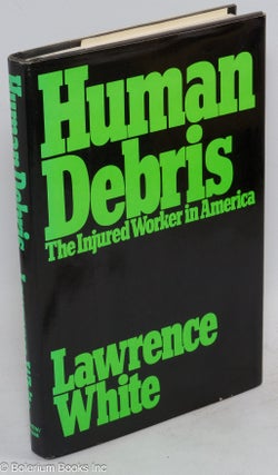 Cat.No: 10327 Human debris: the injured worker in America. Lawrence White