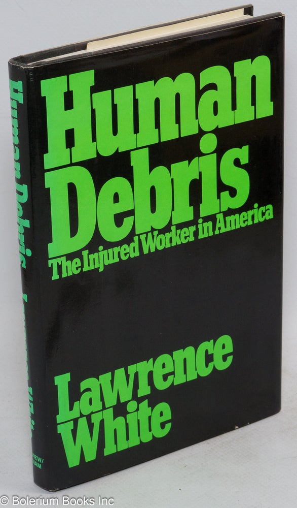 Cat.No: 10327 Human debris: the injured worker in America. Lawrence White.