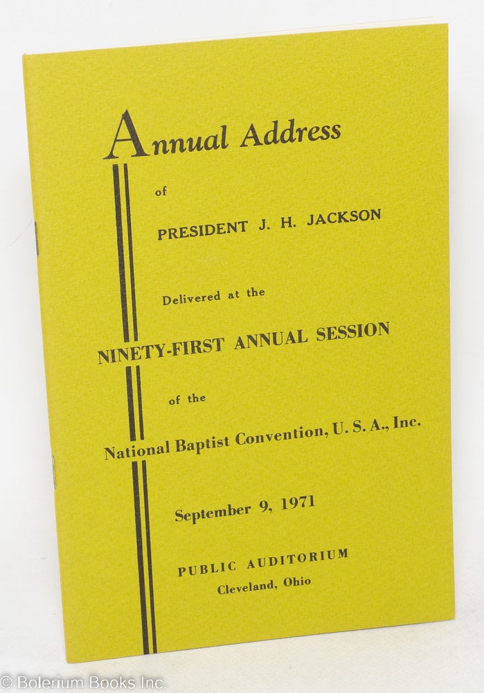 Cat.No: 103342 Annual address of President J. H. Jackson delivered at the ninety-first annual session of the National Baptist Convention, U. S. A., Inc., September 9, 1971, Public Auditorium, Cleveland, Ohio. J. H. Jackson.