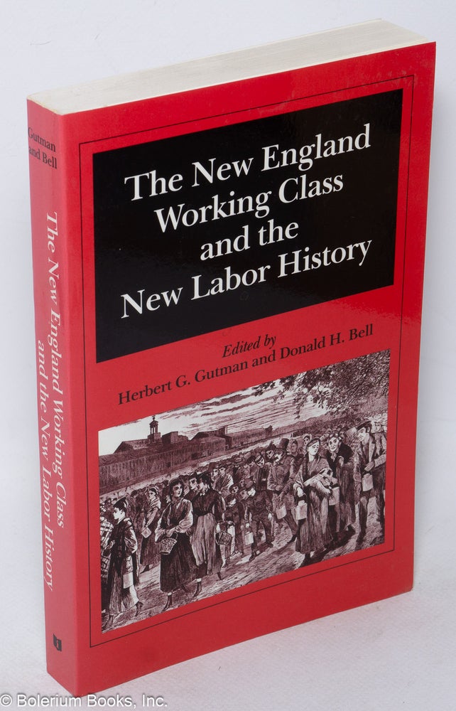 Cat.No: 103398 The New England working class and the new labor history. Papers presented at a conference held March 1979 at Smith College. Herbert G. And Donald H. Bell Gutman, eds.