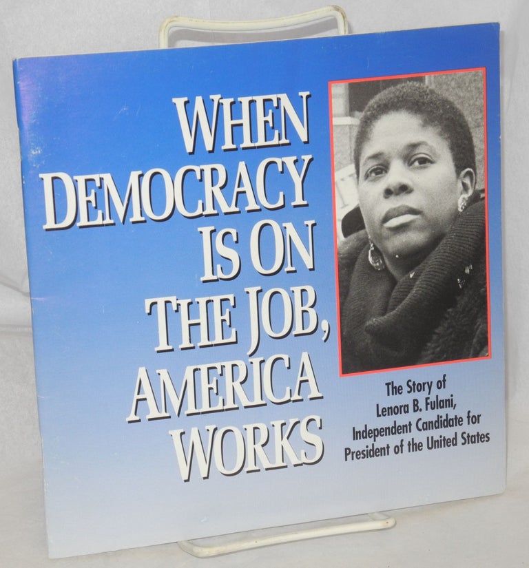 Cat.No: 103409 When democracy is on the job, America works: the story of Lenora B. Fulani, independent candidate for President of the United States. Lenora B. Fulani.