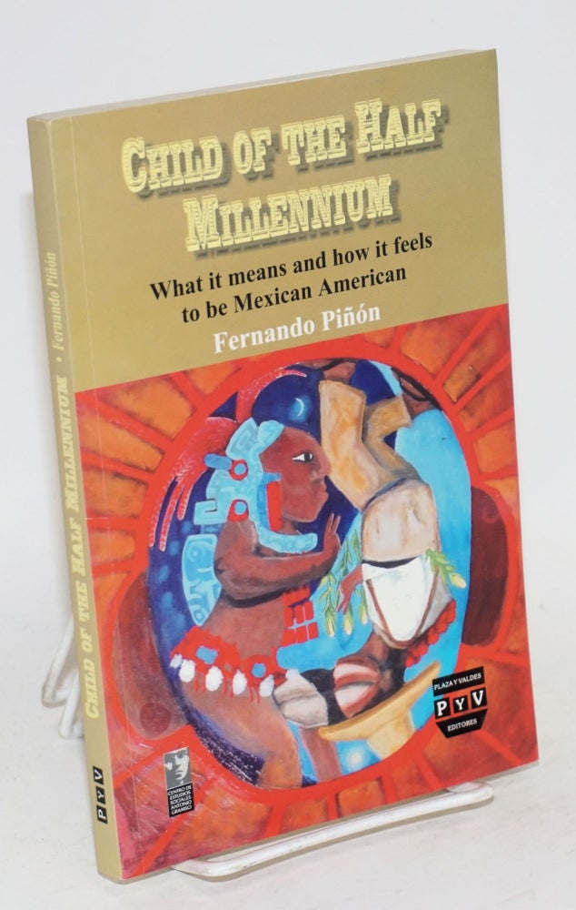 Cat.No: 103428 Child of the half millennium; what it means and how it feels to be Mexican American. Fernando Piñón.