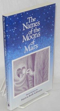 Cat.No: 103725 The names of the moons of Mars; short fiction. Patricia Roth Schwartz
