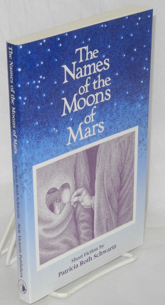 Cat.No: 103725 The names of the moons of Mars; short fiction. Patricia Roth Schwartz.