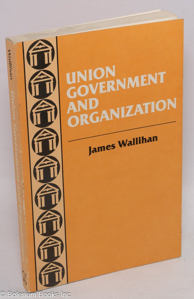 Cat.No: 10430 Union government and organization in the United States. James Wallihan.