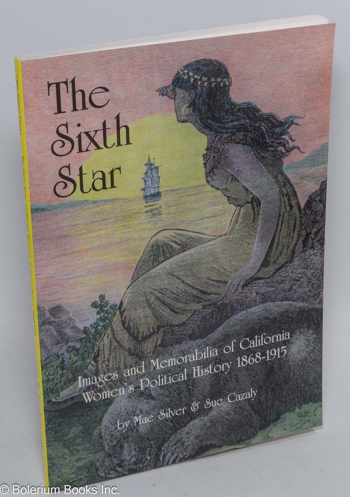 Cat.No: 104415 The sixth star; images and memorabilia of California women's political history 1868 - 1915. Mae Silver, Sue Cazaly.