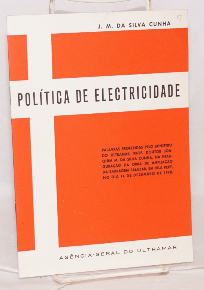 Cat.No: 104638 Política de electricidade; palavras proferidas pelo ministro do Ultramar Prof. Doutor Joaquim M. Da Silva Cunha, na inauguração da obra de ampliação da Barragem Salazar, em Vila Pery, no dia 14 de Novembro de 1970. J. M. Da Silva Cunha.
