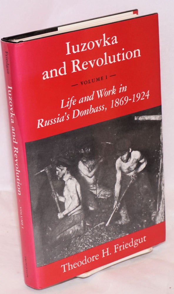 Cat.No: 104654 Iuzovka and the Revolution: volume I; life and work in Russia's Donbass, 1869 - 1924. Theodore H. Friedgut.