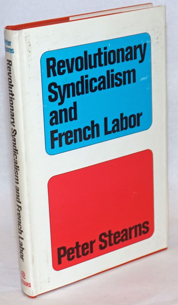 Cat.No: 104742 Revolutionary syndicalism and French labor: a cause without rebels. Peter N. Stearns.